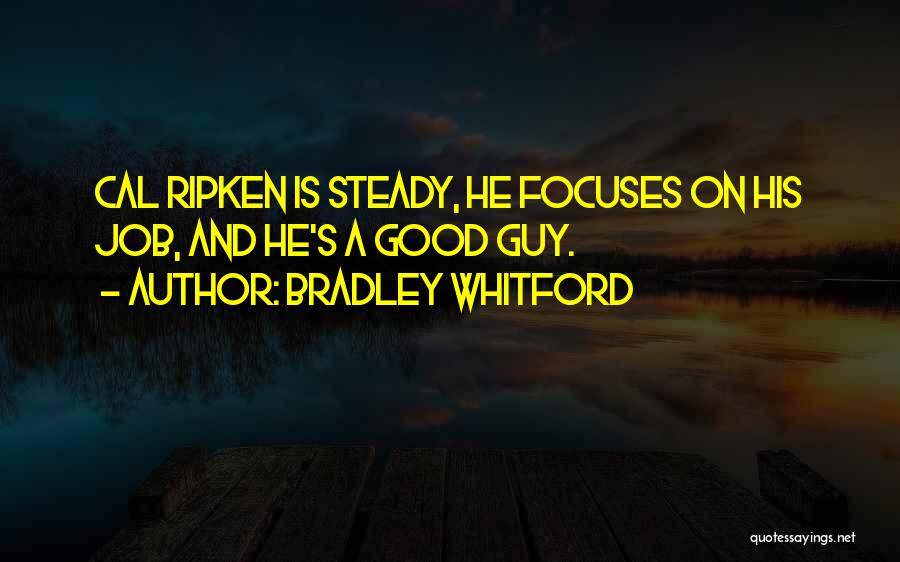 Bradley Whitford Quotes: Cal Ripken Is Steady, He Focuses On His Job, And He's A Good Guy.