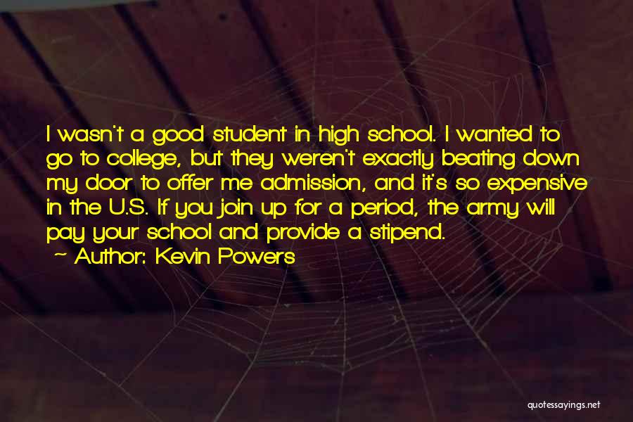 Kevin Powers Quotes: I Wasn't A Good Student In High School. I Wanted To Go To College, But They Weren't Exactly Beating Down