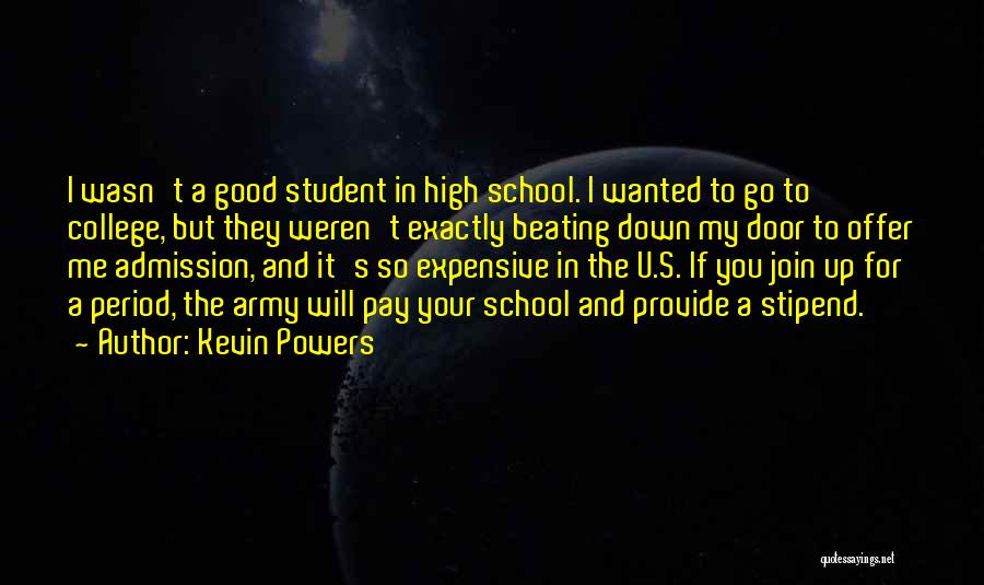 Kevin Powers Quotes: I Wasn't A Good Student In High School. I Wanted To Go To College, But They Weren't Exactly Beating Down