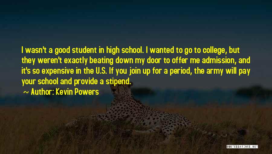 Kevin Powers Quotes: I Wasn't A Good Student In High School. I Wanted To Go To College, But They Weren't Exactly Beating Down