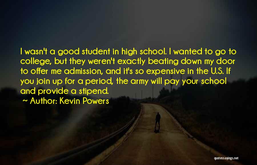 Kevin Powers Quotes: I Wasn't A Good Student In High School. I Wanted To Go To College, But They Weren't Exactly Beating Down