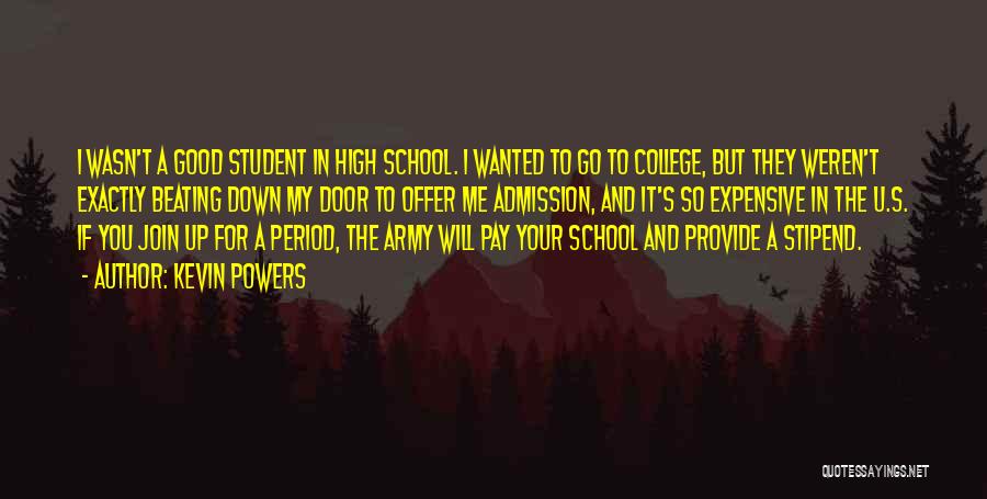Kevin Powers Quotes: I Wasn't A Good Student In High School. I Wanted To Go To College, But They Weren't Exactly Beating Down