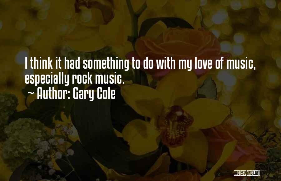 Gary Cole Quotes: I Think It Had Something To Do With My Love Of Music, Especially Rock Music.