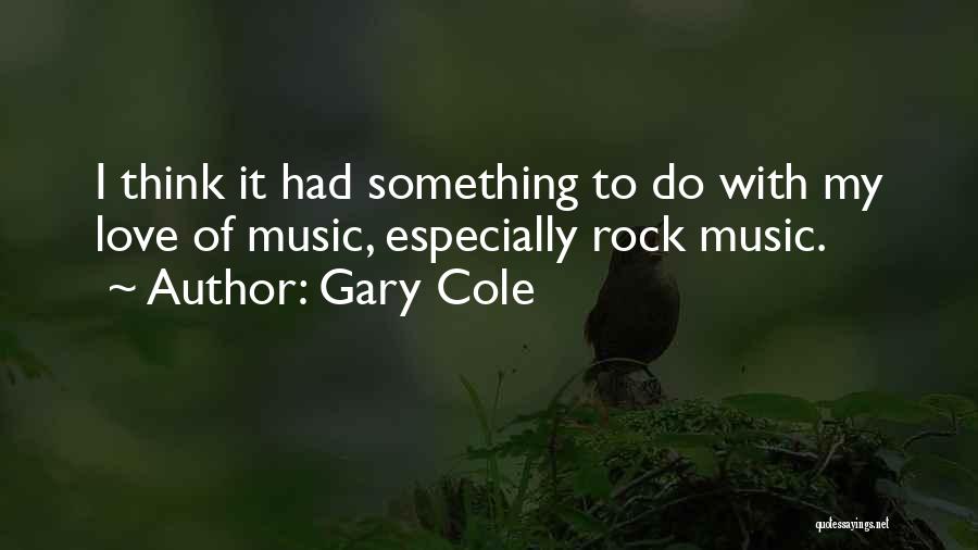Gary Cole Quotes: I Think It Had Something To Do With My Love Of Music, Especially Rock Music.