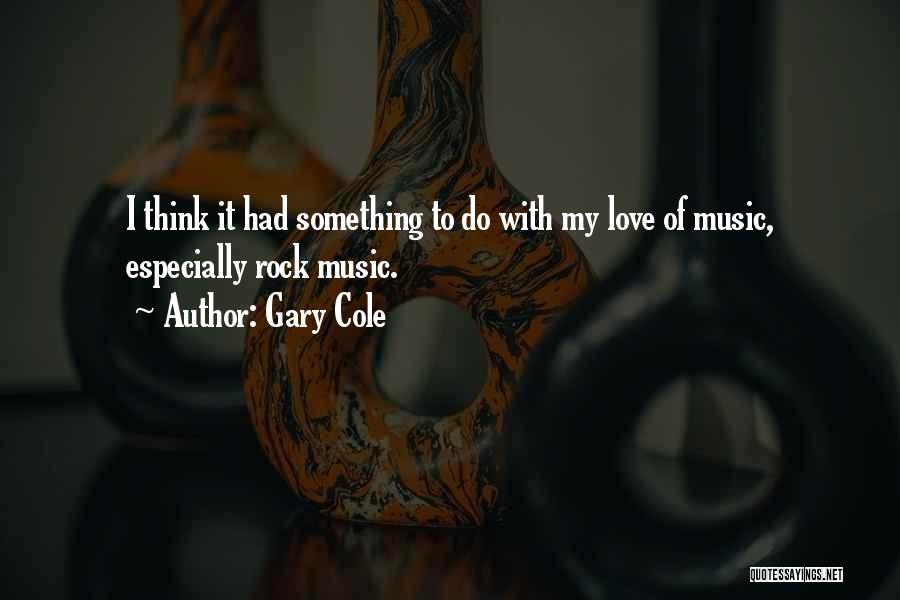 Gary Cole Quotes: I Think It Had Something To Do With My Love Of Music, Especially Rock Music.
