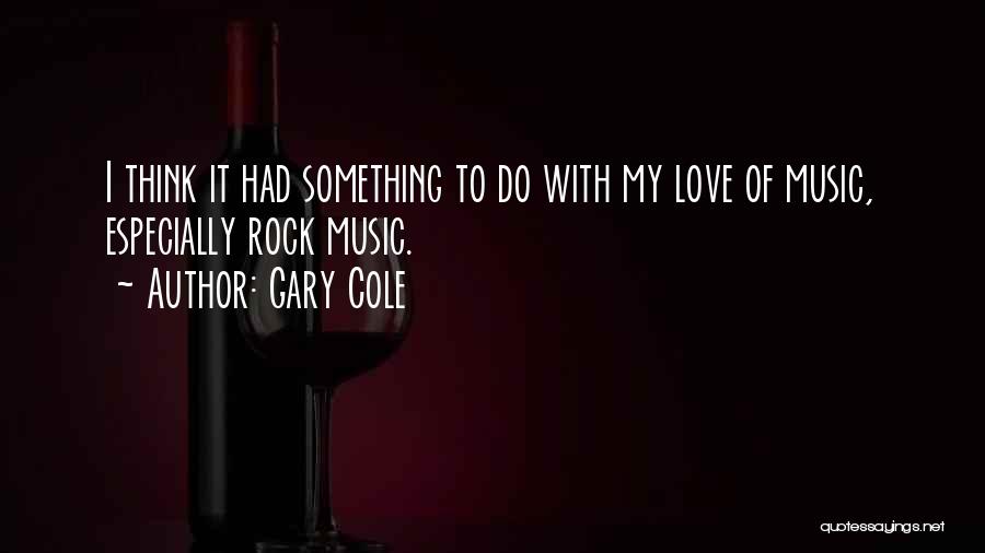 Gary Cole Quotes: I Think It Had Something To Do With My Love Of Music, Especially Rock Music.