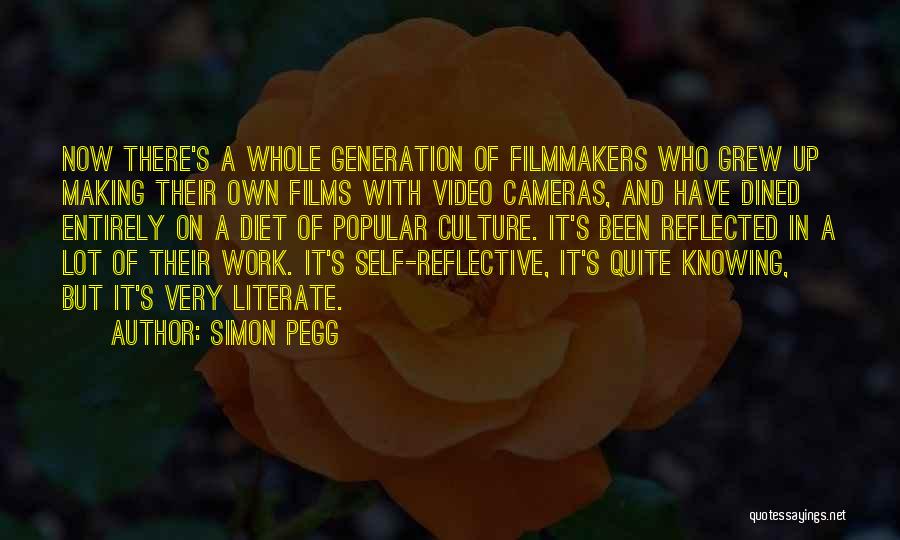 Simon Pegg Quotes: Now There's A Whole Generation Of Filmmakers Who Grew Up Making Their Own Films With Video Cameras, And Have Dined