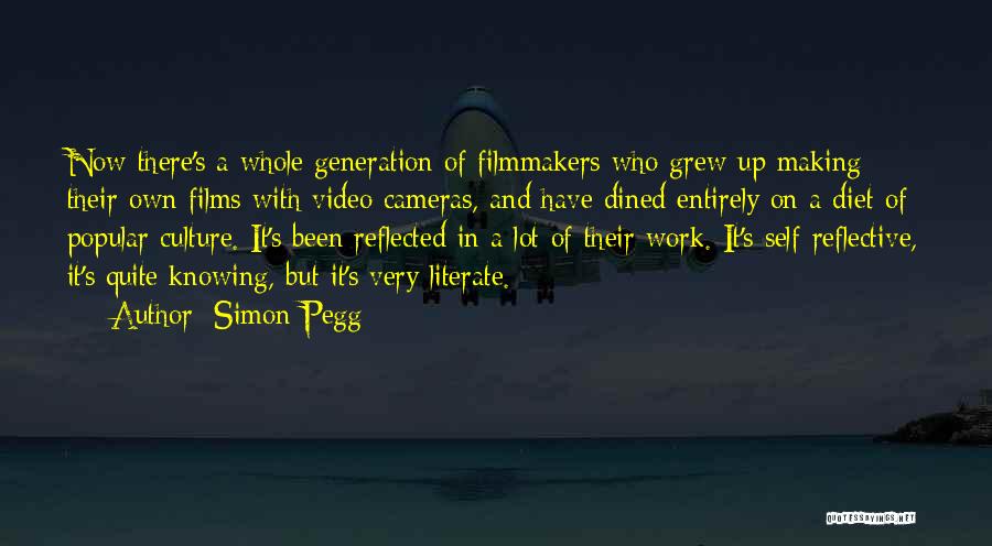 Simon Pegg Quotes: Now There's A Whole Generation Of Filmmakers Who Grew Up Making Their Own Films With Video Cameras, And Have Dined