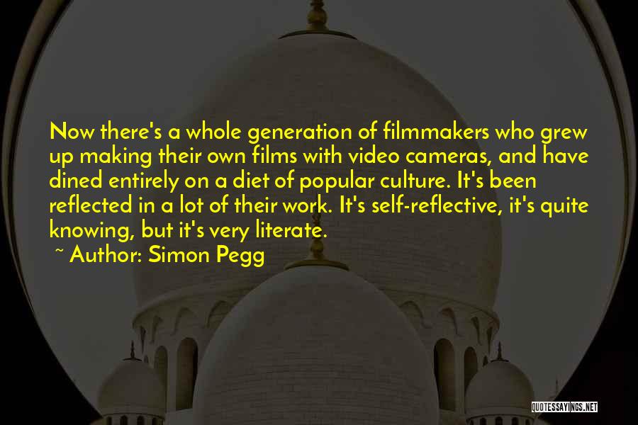 Simon Pegg Quotes: Now There's A Whole Generation Of Filmmakers Who Grew Up Making Their Own Films With Video Cameras, And Have Dined