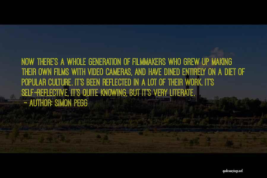 Simon Pegg Quotes: Now There's A Whole Generation Of Filmmakers Who Grew Up Making Their Own Films With Video Cameras, And Have Dined