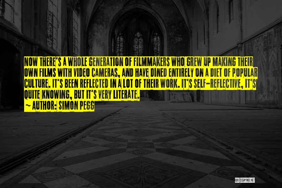 Simon Pegg Quotes: Now There's A Whole Generation Of Filmmakers Who Grew Up Making Their Own Films With Video Cameras, And Have Dined