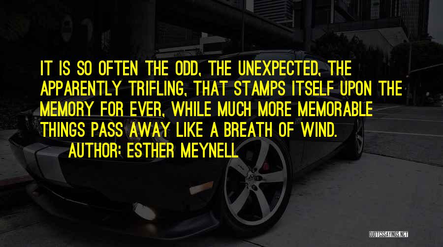 Esther Meynell Quotes: It Is So Often The Odd, The Unexpected, The Apparently Trifling, That Stamps Itself Upon The Memory For Ever, While