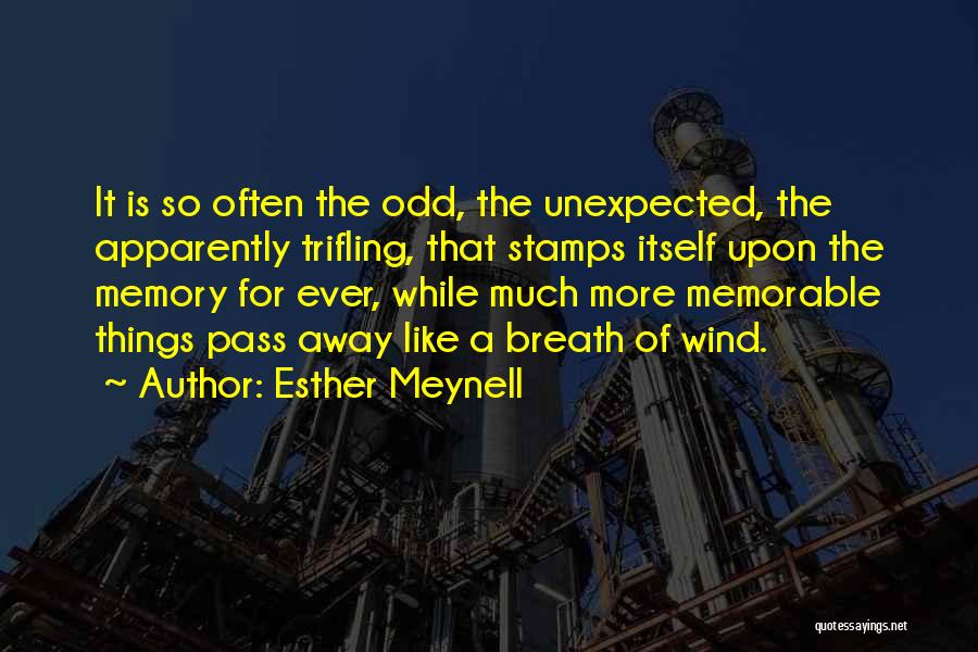 Esther Meynell Quotes: It Is So Often The Odd, The Unexpected, The Apparently Trifling, That Stamps Itself Upon The Memory For Ever, While