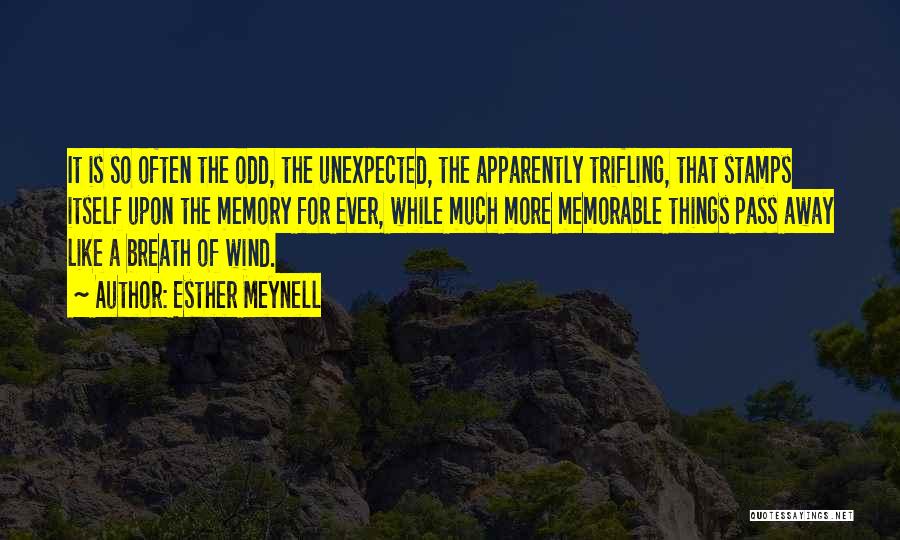 Esther Meynell Quotes: It Is So Often The Odd, The Unexpected, The Apparently Trifling, That Stamps Itself Upon The Memory For Ever, While