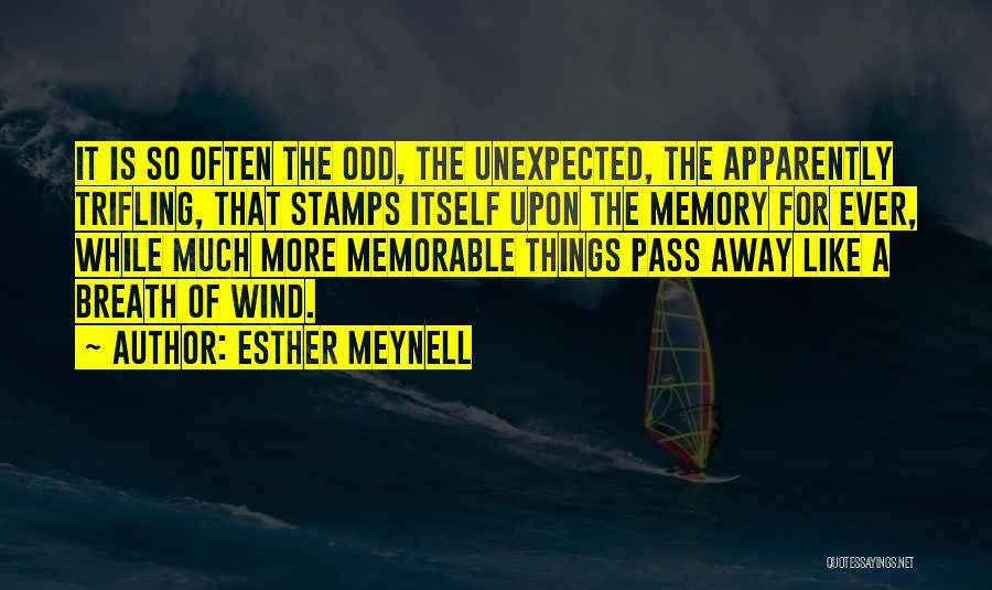 Esther Meynell Quotes: It Is So Often The Odd, The Unexpected, The Apparently Trifling, That Stamps Itself Upon The Memory For Ever, While