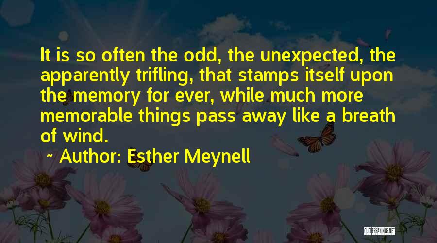 Esther Meynell Quotes: It Is So Often The Odd, The Unexpected, The Apparently Trifling, That Stamps Itself Upon The Memory For Ever, While