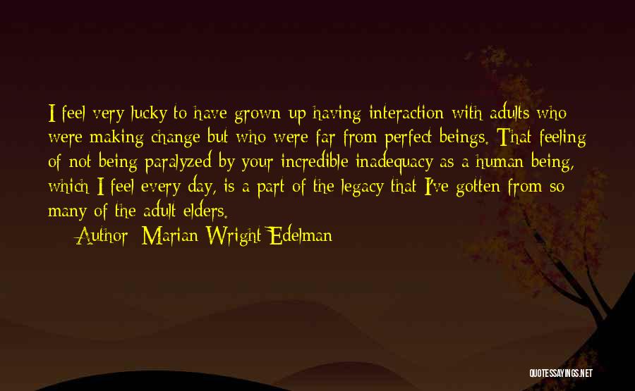 Marian Wright Edelman Quotes: I Feel Very Lucky To Have Grown Up Having Interaction With Adults Who Were Making Change But Who Were Far