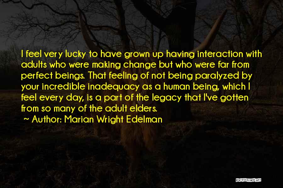 Marian Wright Edelman Quotes: I Feel Very Lucky To Have Grown Up Having Interaction With Adults Who Were Making Change But Who Were Far