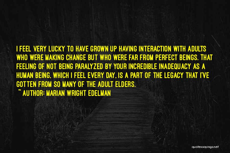 Marian Wright Edelman Quotes: I Feel Very Lucky To Have Grown Up Having Interaction With Adults Who Were Making Change But Who Were Far