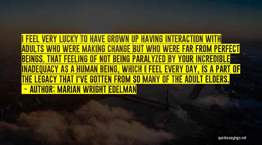 Marian Wright Edelman Quotes: I Feel Very Lucky To Have Grown Up Having Interaction With Adults Who Were Making Change But Who Were Far