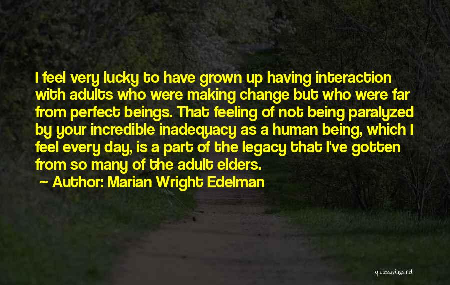Marian Wright Edelman Quotes: I Feel Very Lucky To Have Grown Up Having Interaction With Adults Who Were Making Change But Who Were Far