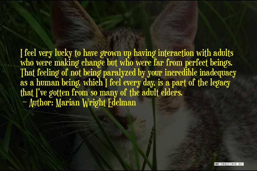 Marian Wright Edelman Quotes: I Feel Very Lucky To Have Grown Up Having Interaction With Adults Who Were Making Change But Who Were Far