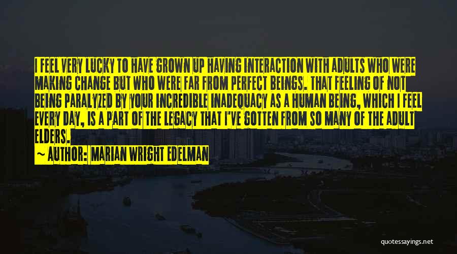 Marian Wright Edelman Quotes: I Feel Very Lucky To Have Grown Up Having Interaction With Adults Who Were Making Change But Who Were Far