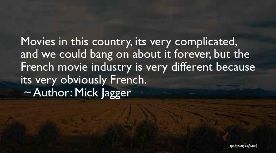 Mick Jagger Quotes: Movies In This Country, Its Very Complicated, And We Could Bang On About It Forever, But The French Movie Industry