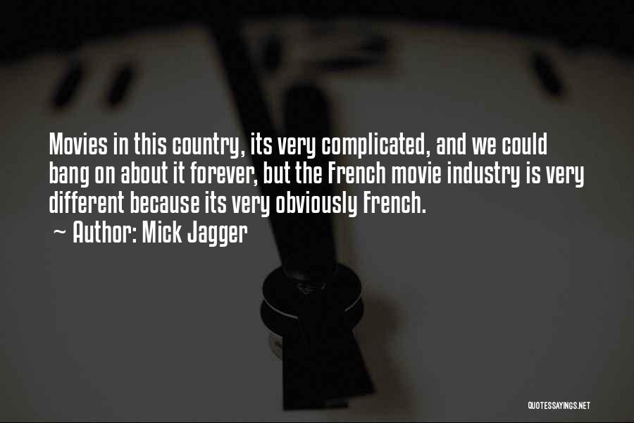 Mick Jagger Quotes: Movies In This Country, Its Very Complicated, And We Could Bang On About It Forever, But The French Movie Industry