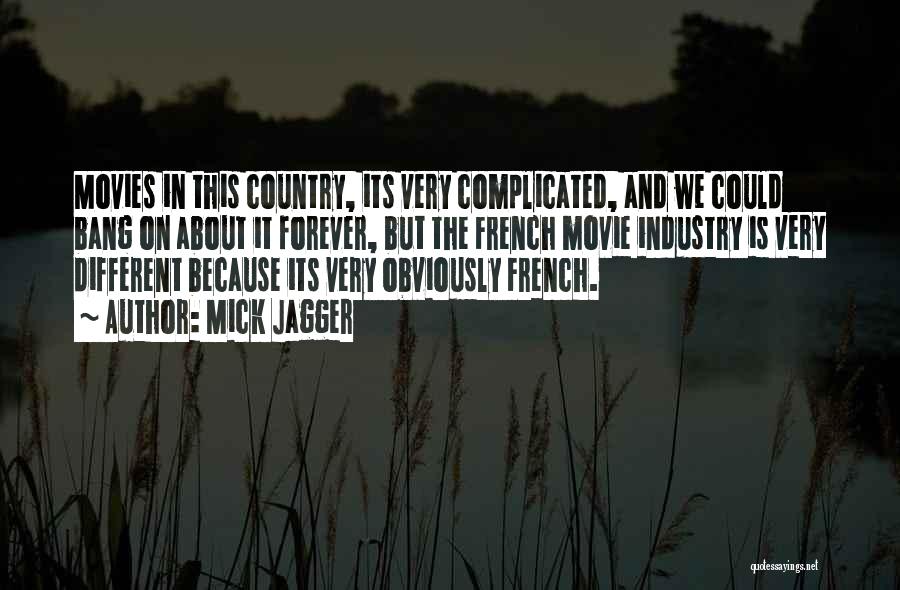 Mick Jagger Quotes: Movies In This Country, Its Very Complicated, And We Could Bang On About It Forever, But The French Movie Industry