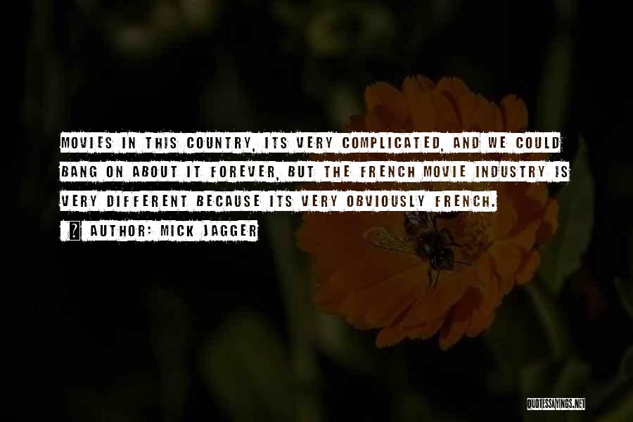 Mick Jagger Quotes: Movies In This Country, Its Very Complicated, And We Could Bang On About It Forever, But The French Movie Industry