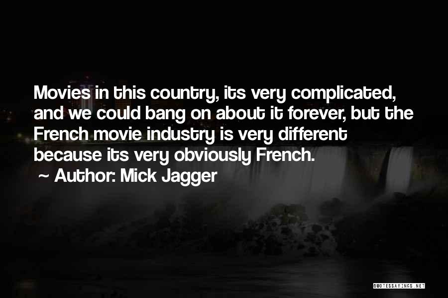 Mick Jagger Quotes: Movies In This Country, Its Very Complicated, And We Could Bang On About It Forever, But The French Movie Industry