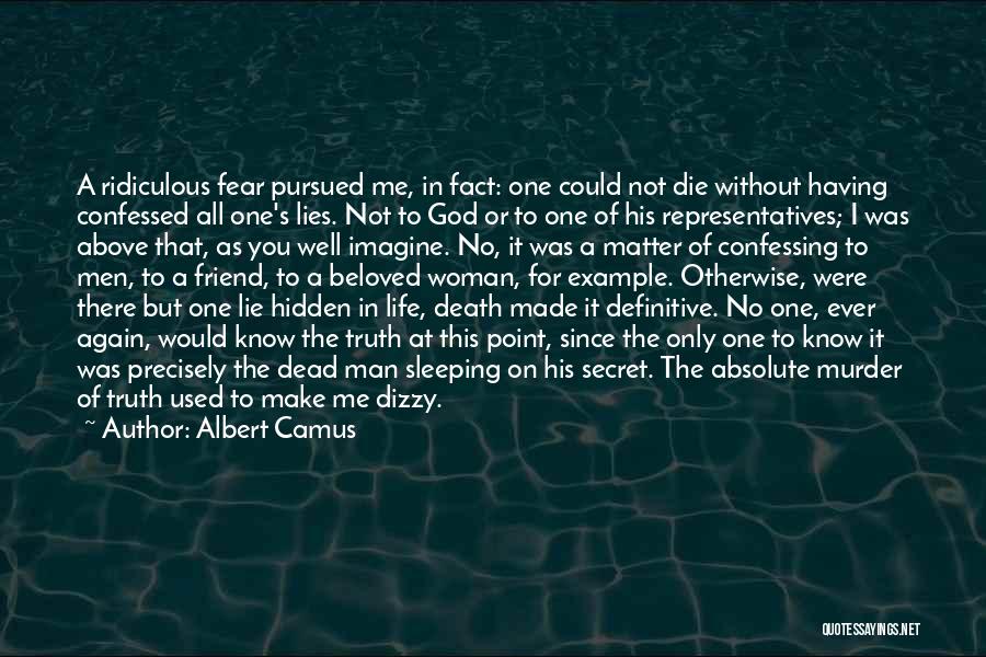 Albert Camus Quotes: A Ridiculous Fear Pursued Me, In Fact: One Could Not Die Without Having Confessed All One's Lies. Not To God