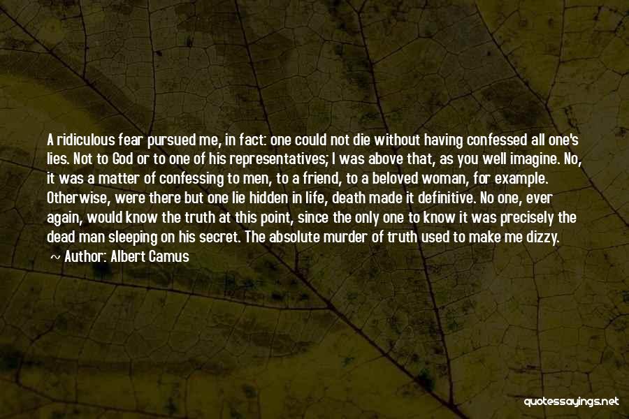 Albert Camus Quotes: A Ridiculous Fear Pursued Me, In Fact: One Could Not Die Without Having Confessed All One's Lies. Not To God