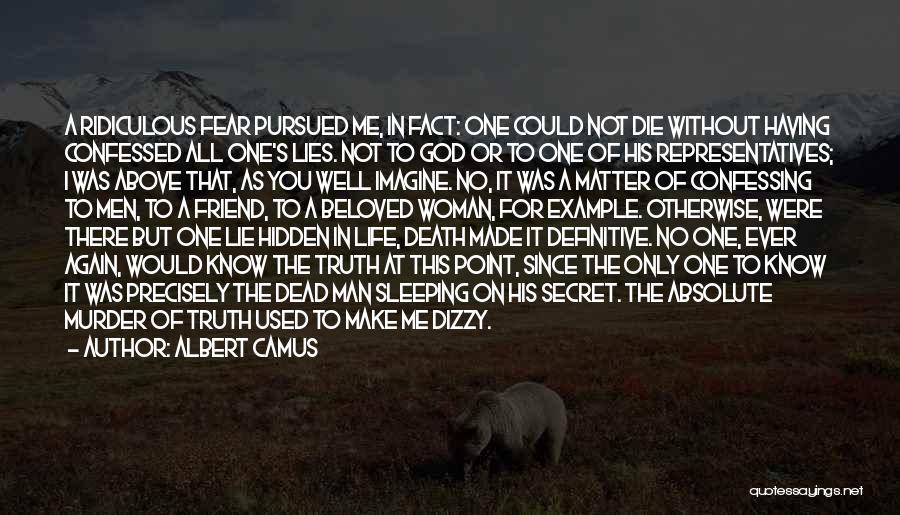 Albert Camus Quotes: A Ridiculous Fear Pursued Me, In Fact: One Could Not Die Without Having Confessed All One's Lies. Not To God