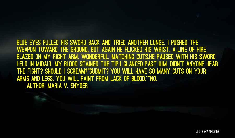 Maria V. Snyder Quotes: Blue Eyes Pulled His Sword Back And Tried Another Lunge. I Pushed The Weapon Toward The Ground, But Again He