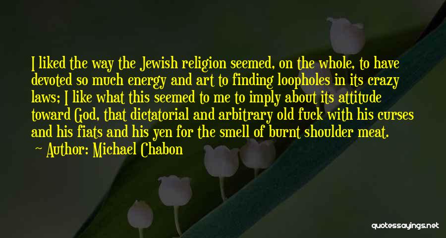 Michael Chabon Quotes: I Liked The Way The Jewish Religion Seemed, On The Whole, To Have Devoted So Much Energy And Art To