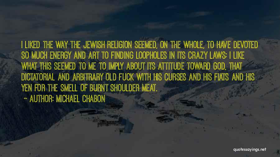 Michael Chabon Quotes: I Liked The Way The Jewish Religion Seemed, On The Whole, To Have Devoted So Much Energy And Art To