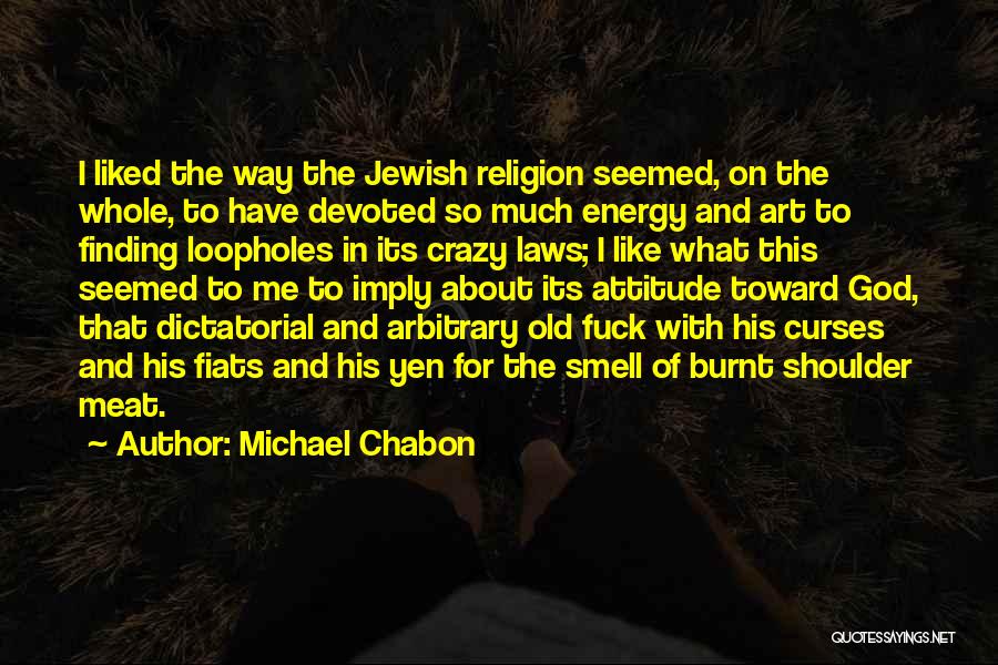 Michael Chabon Quotes: I Liked The Way The Jewish Religion Seemed, On The Whole, To Have Devoted So Much Energy And Art To