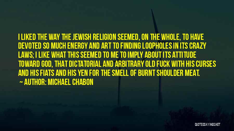 Michael Chabon Quotes: I Liked The Way The Jewish Religion Seemed, On The Whole, To Have Devoted So Much Energy And Art To