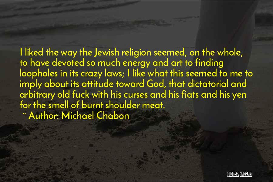 Michael Chabon Quotes: I Liked The Way The Jewish Religion Seemed, On The Whole, To Have Devoted So Much Energy And Art To