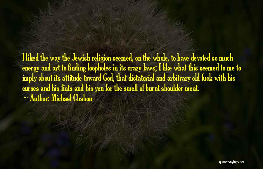 Michael Chabon Quotes: I Liked The Way The Jewish Religion Seemed, On The Whole, To Have Devoted So Much Energy And Art To