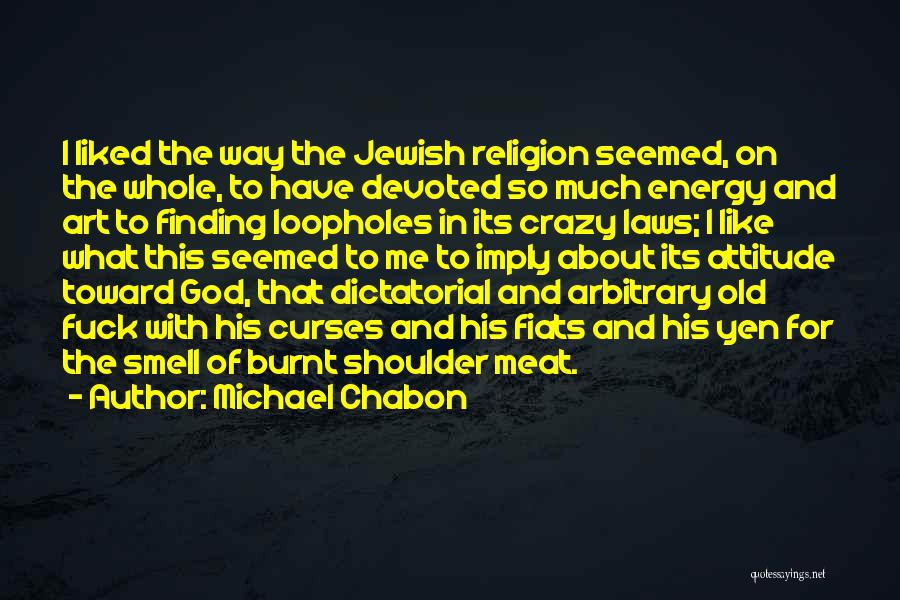 Michael Chabon Quotes: I Liked The Way The Jewish Religion Seemed, On The Whole, To Have Devoted So Much Energy And Art To