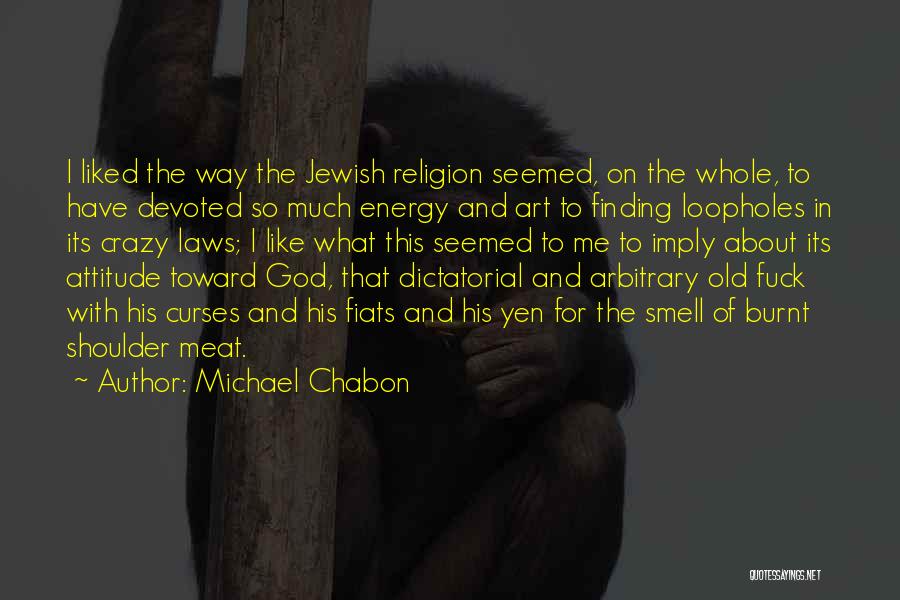 Michael Chabon Quotes: I Liked The Way The Jewish Religion Seemed, On The Whole, To Have Devoted So Much Energy And Art To