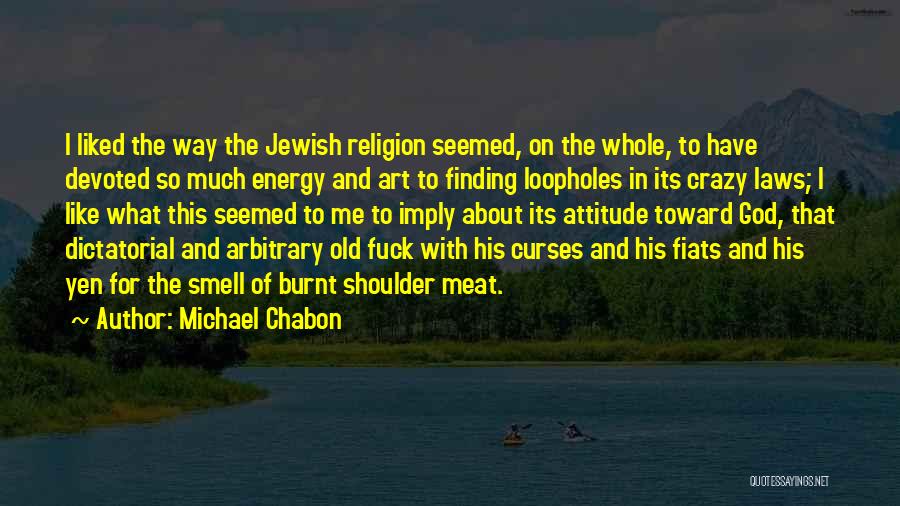 Michael Chabon Quotes: I Liked The Way The Jewish Religion Seemed, On The Whole, To Have Devoted So Much Energy And Art To