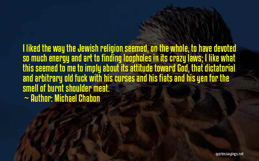 Michael Chabon Quotes: I Liked The Way The Jewish Religion Seemed, On The Whole, To Have Devoted So Much Energy And Art To