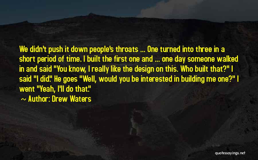 Drew Waters Quotes: We Didn't Push It Down People's Throats ... One Turned Into Three In A Short Period Of Time. I Built