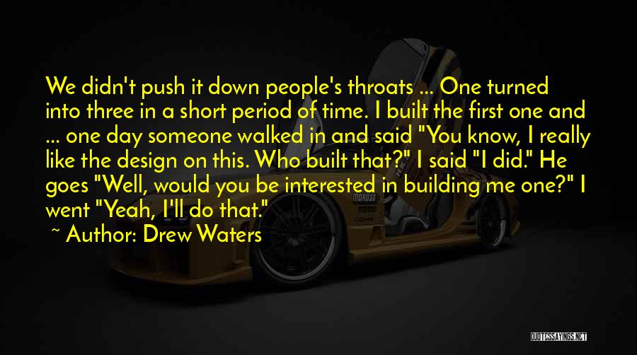 Drew Waters Quotes: We Didn't Push It Down People's Throats ... One Turned Into Three In A Short Period Of Time. I Built