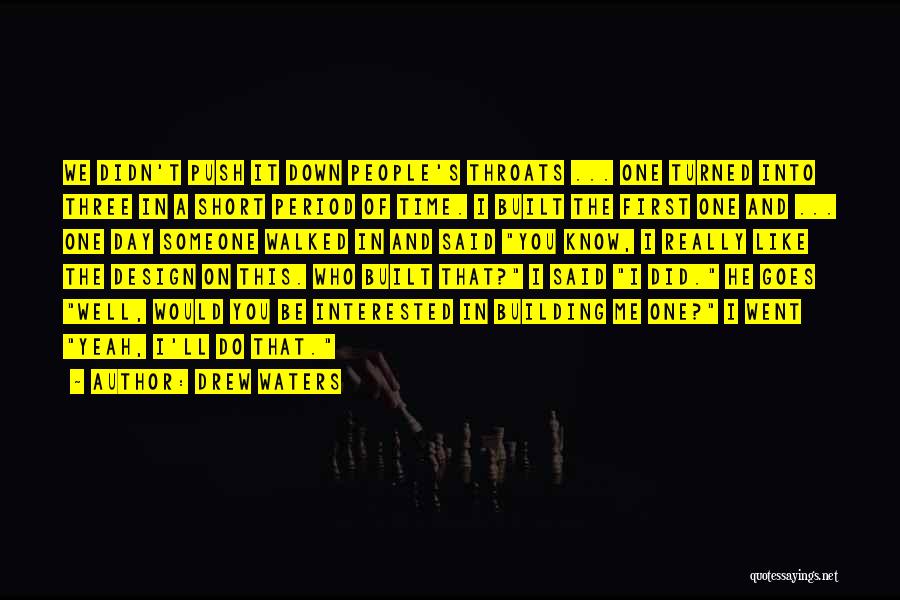 Drew Waters Quotes: We Didn't Push It Down People's Throats ... One Turned Into Three In A Short Period Of Time. I Built