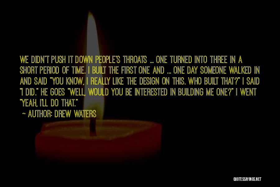 Drew Waters Quotes: We Didn't Push It Down People's Throats ... One Turned Into Three In A Short Period Of Time. I Built